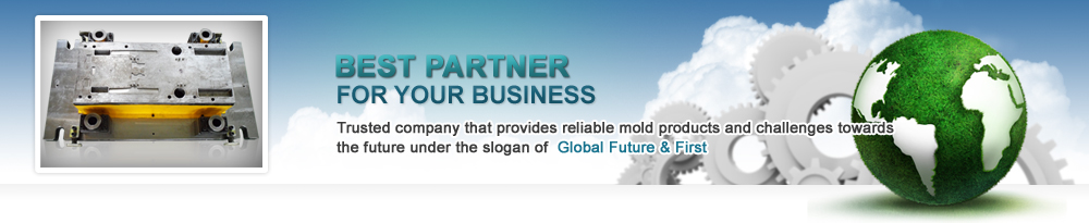 Trusted company that provides reliable mold products and challenges towards the future under the slogan of Global Future & First