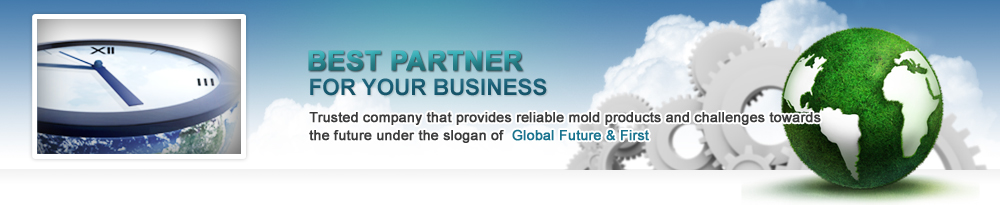Trusted company that provides reliable mold products and challenges towards the future under the slogan of Global Future & First
